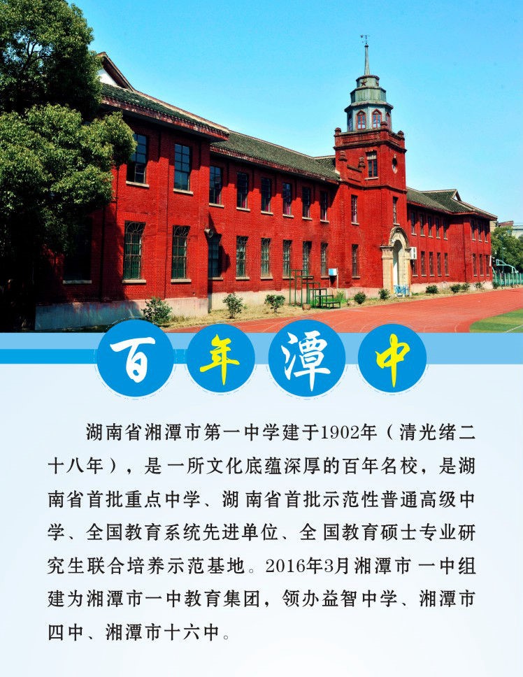 湖南省湘潭市第一中學建于1902年（清光緒二十八年），是一所文化底蘊深厚的百年名校，是湖南省首批重點中學、湖南省首批示范性普通高級中學、全國教育系統(tǒng)先進單位、全國教育碩士專業(yè)研究生聯(lián)合培養(yǎng)示范基地。2016年3月湘潭市一中組建為湘潭市一中教育集團，領辦益智中學、湘潭市四中、湘潭市十六中。